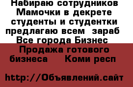 Набираю сотрудников Мамочки в декрете,студенты и студентки,предлагаю всем  зараб - Все города Бизнес » Продажа готового бизнеса   . Коми респ.